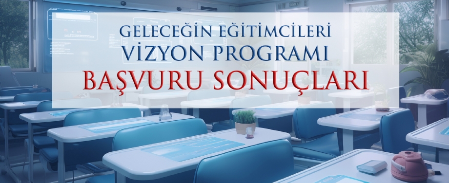 Geleceğin Eğitimcileri Vizyon Programı Başvuru Sonuçları Açıklandı!